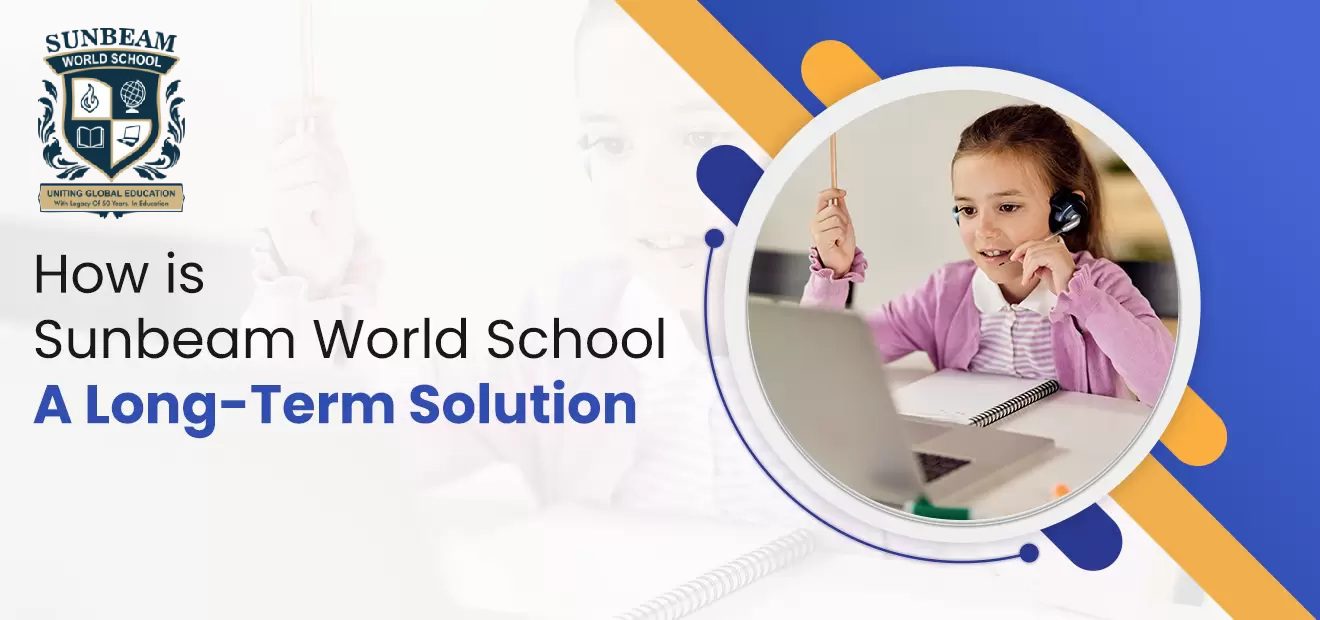 How is Sunbeam World School — A Long-Term Solution