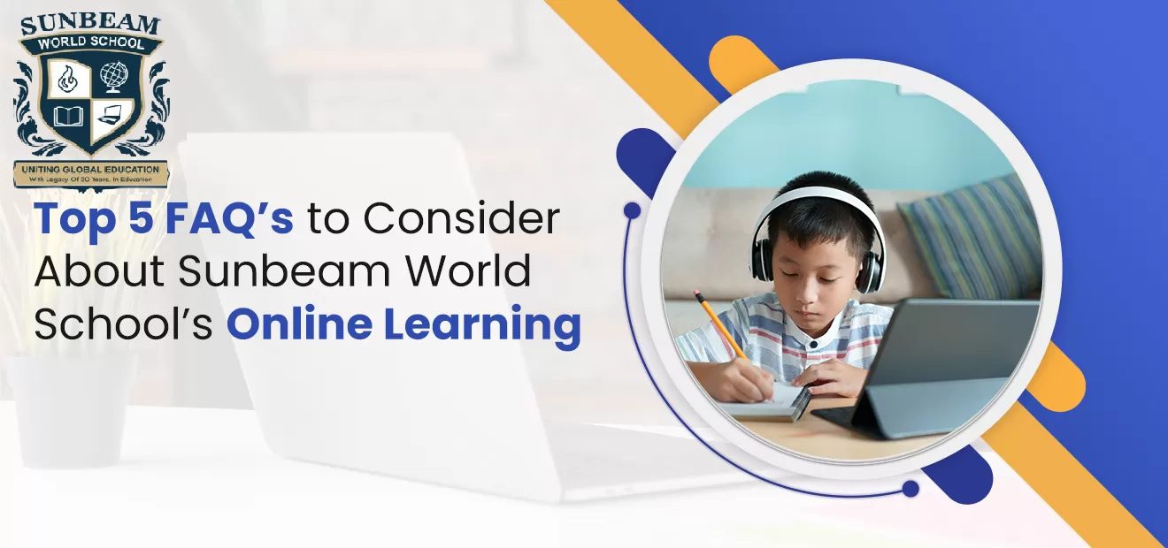 Top 5 FAQ’s to Consider About Sunbeam World School’s Online Learning