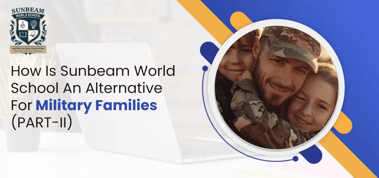 How Is Sunbeam World School An Alternative For Military Families (PART-II)