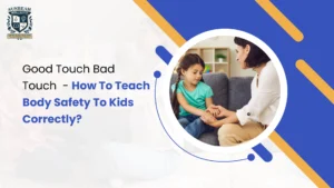 Good Touch Bad Touch – How To Teach Body Safety To Kids Correctly?