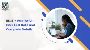 NIOS Admission 2025 Last Date and Complete Details