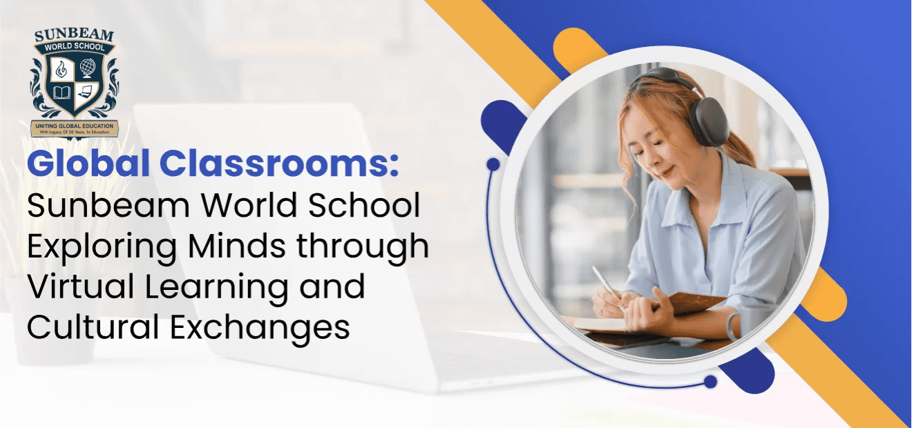 Global Classrooms : Sunbeam World School Exploring Virtual Learning and Cultural Exchanges