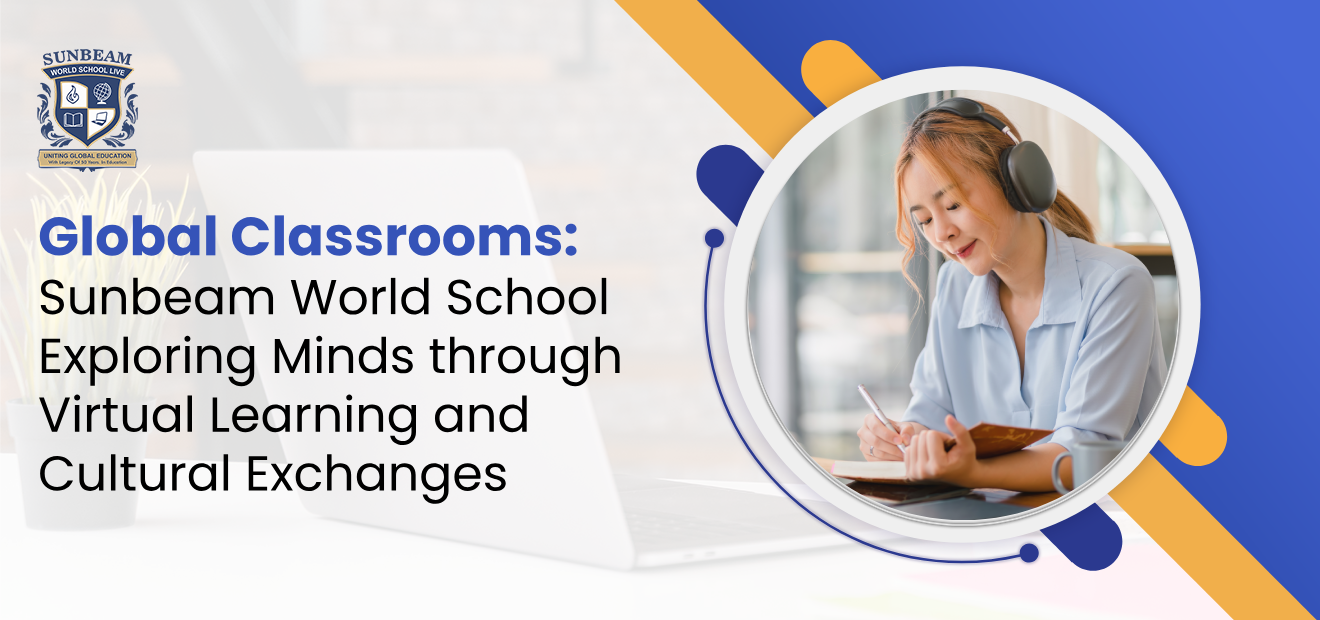 Global Classrooms : Sunbeam World School Exploring Virtual Learning and Cultural Exchanges