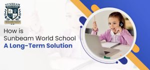 How is Sunbeam World School a Long Term Solution