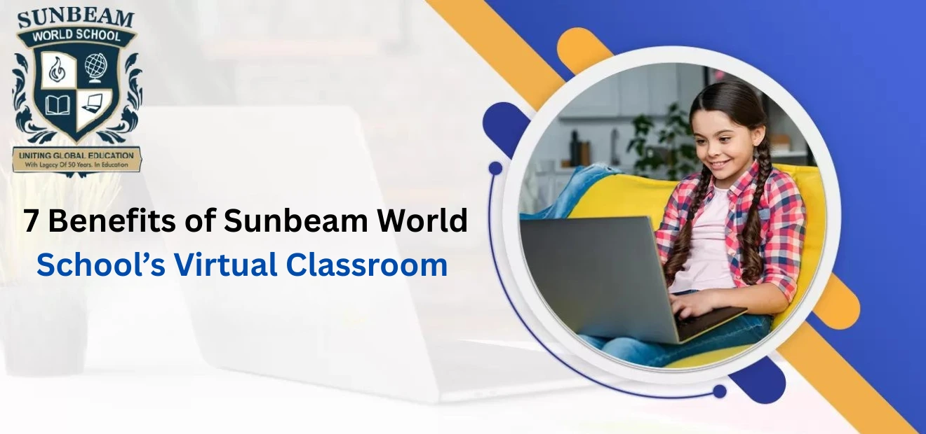 7 Benefits of Sunbeam World School&rsquo;s Virtual Classroom