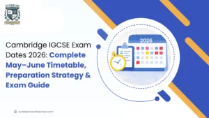 Cambridge IGCSE Exam Dates 2026: Complete May–June Timetable, Preparation Strategy & Exam Guide