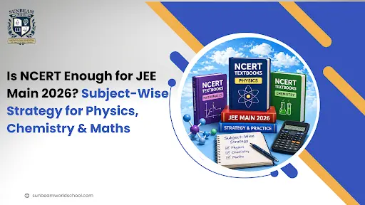 Is NCERT Enough for JEE Main 2026? Subject-Wise Strategy for Physics, Chemistry & Maths
