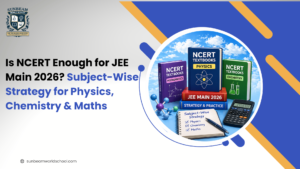 Is NCERT Enough for JEE Main 2026? Subject-Wise Strategy for Physics, Chemistry & Maths