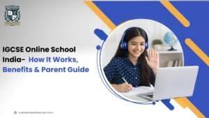 IGCSE Online School India: How It Works, Real Benefits, and Everything Parents Need to Know