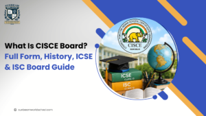 What Is CISCE Board? Full Form, History, ICSE & ISC Board Guide