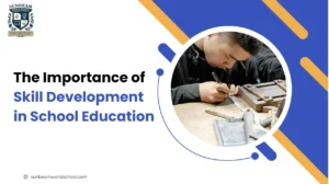 The Importance of Skill Development in School Education: A Complete Guide for Parents